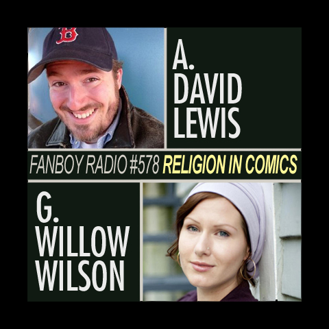 Fanboy Radio #578 – Religion in Comics with A. David Lewis & G. Willow Wilson